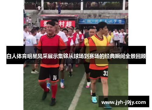 白人体育明星风采展示集锦从球场到赛场的经典瞬间全景回顾