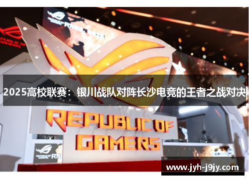 2025高校联赛：银川战队对阵长沙电竞的王者之战对决